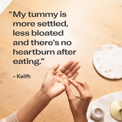 “My tummy is more settled, less bloated and there’s no heartburn after eating.” - Keith
