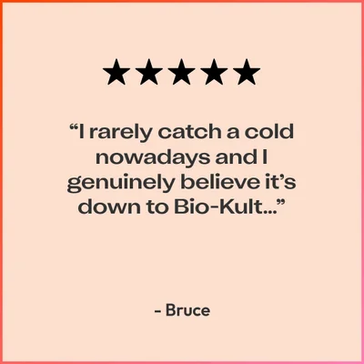 “I rarely catch a cold nowadays and I genuinely believe it’s down to Bio-Kult...” - Bruce